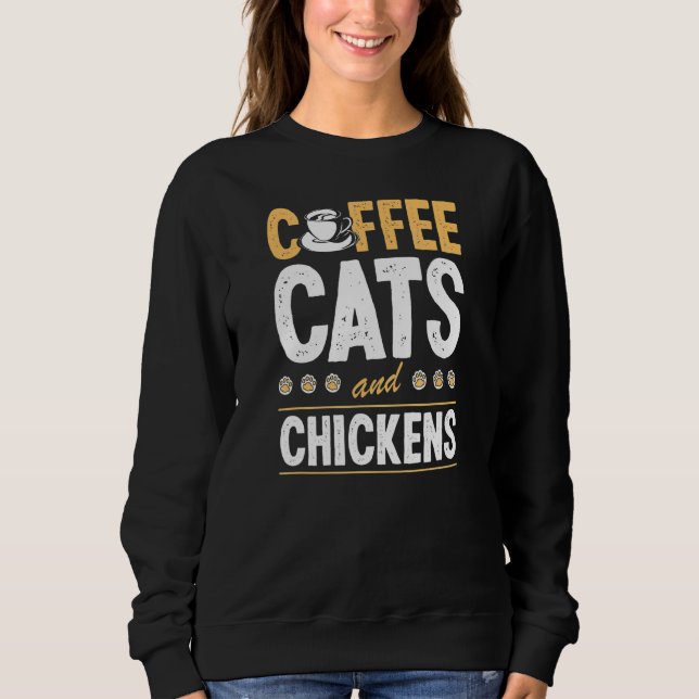 Coffee Cats And Chickens Cat  Chicken Farmer Sweatshirt (Front)