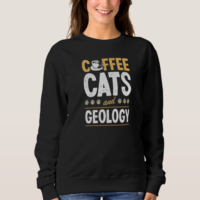 Coffee Cats And Geology Geologist Geo Teacher Prem Sweatshirt (Front)
