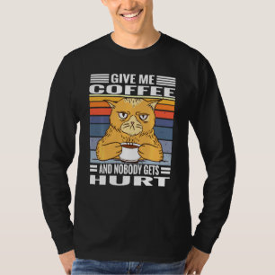 Coffee Cats Saying Give Me Coffe And Nobody Gets H T-Shirt