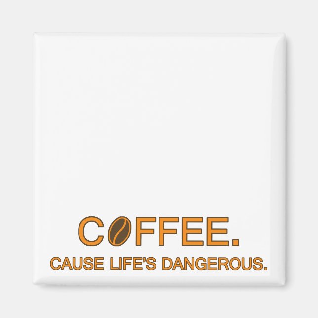 Coffee. Cause Life's Dangerous, fun life meme Magnet (Front)