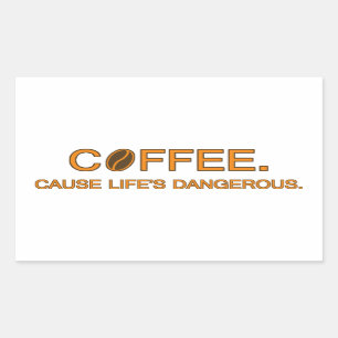 Coffee. Cause Life's Dangerous, fun slogan addicts Rectangular Sticker