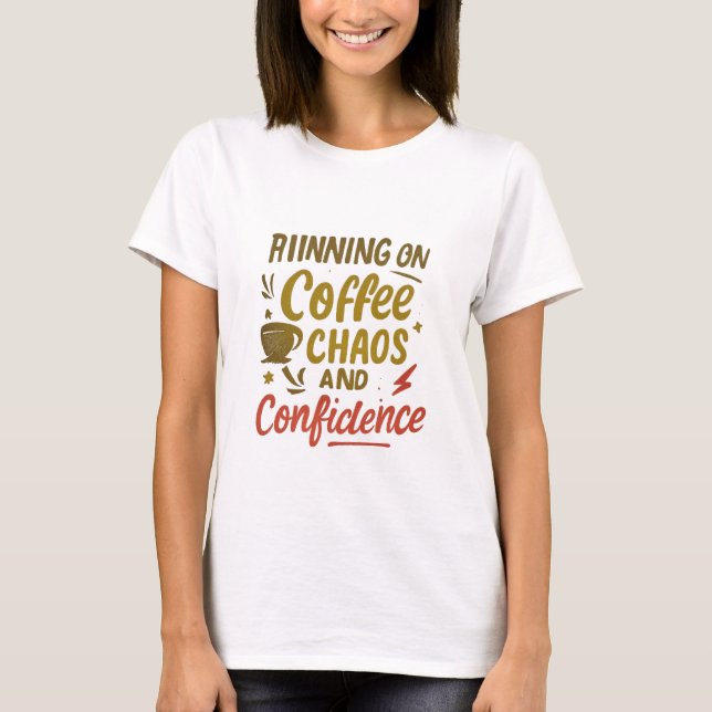 Coffee, Chaos & Confidence – Relatable Funny Quote T-Shirt (Front)