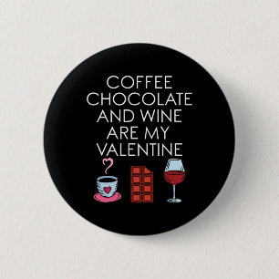Coffee Chocolate And Wine Are My Valentine Valenti 6 Cm Round Badge