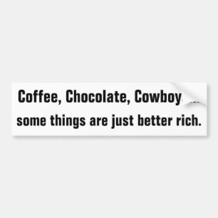 Coffee, Chocolate, Cowboys are better Rich Bumper Sticker