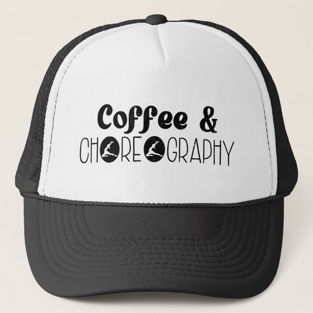 Coffee & Choreography Choreographer Dancer Teacher Trucker Hat (Front)