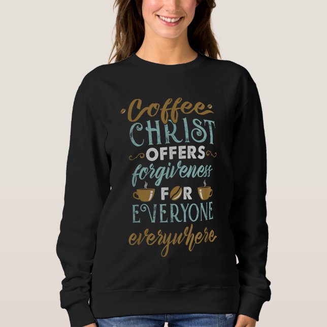 Coffee Christ Offers Forgiveness For Everyone Ever Sweatshirt (Front)