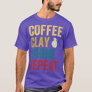 Coffee Clay Whine Repeat Funny Pottery Retro T-Shirt