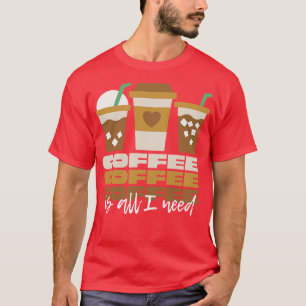 Coffee Coffee Coffee is All I Need Funny Saying Dr T-Shirt