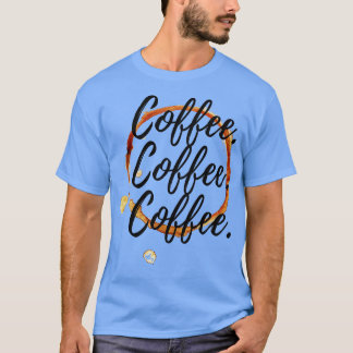 Coffee Coffee Coffee T-Shirt
