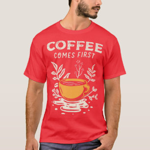 Coffee Comes First Coffee Cup Coffee Plant Trendy  T-Shirt