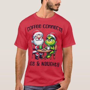 Coffee connects nice naughty Grinch Santa T-Shirt