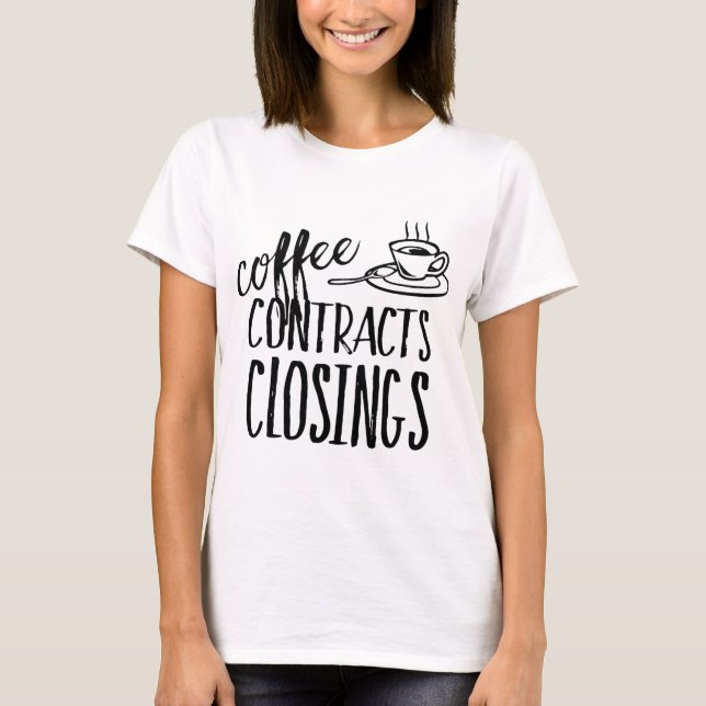 Coffee Contracts Closings Real Estate Agent T-Shirt (Front)