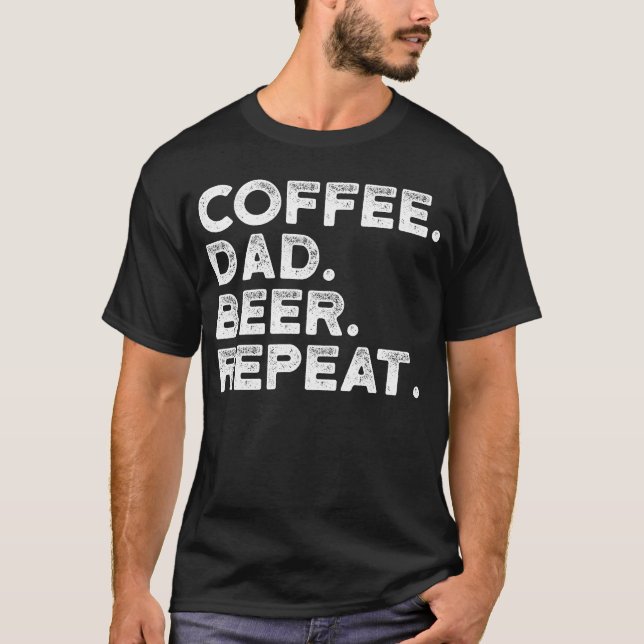 Coffee Dad Beer Repeat T-Shirt (Front)