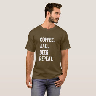 Coffee Dad Beer Repeat T-Shirt