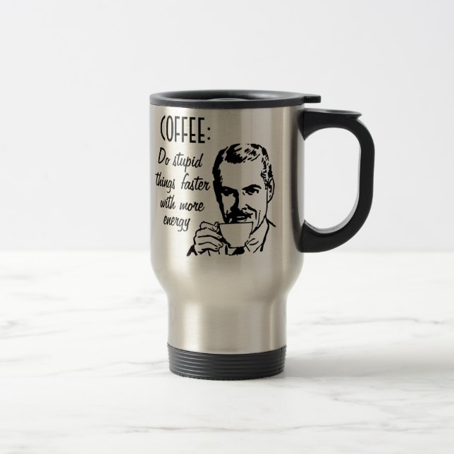 Coffee, Do Stupid Things Faster Travel Mug (Right)