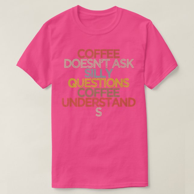 Coffee doesnt ask silly questions coffee understan T-Shirt (Design Front)