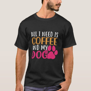 Coffee Dog Lover Gift All I Need Is Coffee And My T-Shirt