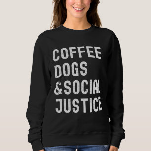 Coffee Dogs and Social Justice Activist Feminist A Sweatshirt