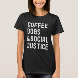 Coffee Dogs and Social Justice Activist Feminist A T-Shirt