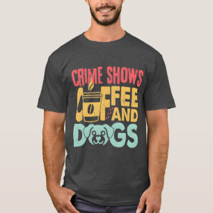 Coffee Dogs Crime Shows Funny Coffee Dog Lovers fr T-Shirt