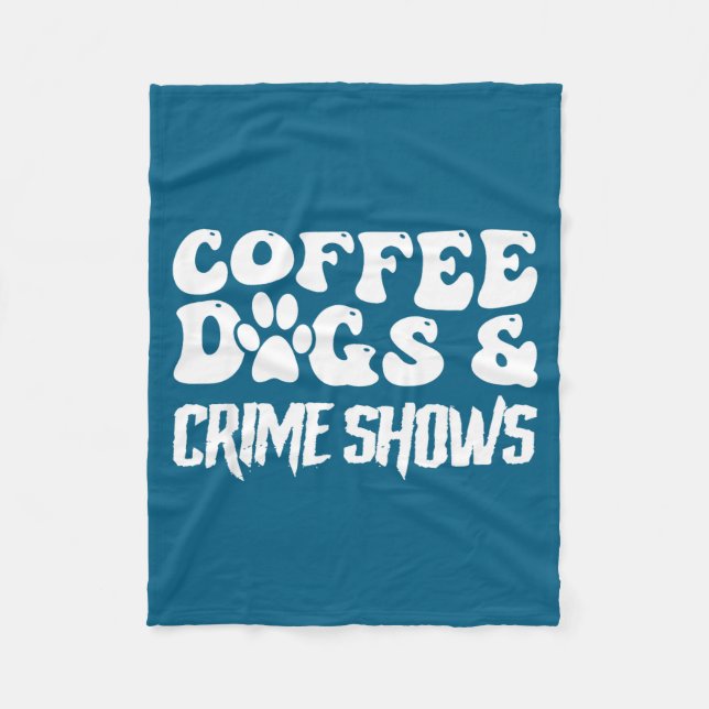Coffee Dogs Crime Shows Funny Quote Dog Lovers Cof Fleece Blanket (Front)