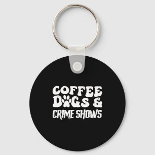 Coffee Dogs Crime Shows Funny Quote Dog Lovers Cof Key Ring