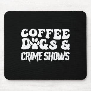 Coffee Dogs Crime Shows Funny Quote Dog Lovers Cof Mouse Pad