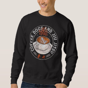 Coffee Dogs Jiu Jitsu for BJJ Jujitsu Sweatshirt