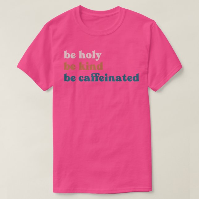 Coffee Drink Be Kind Be Holy Be Caffeinated  T-Shirt (Design Front)