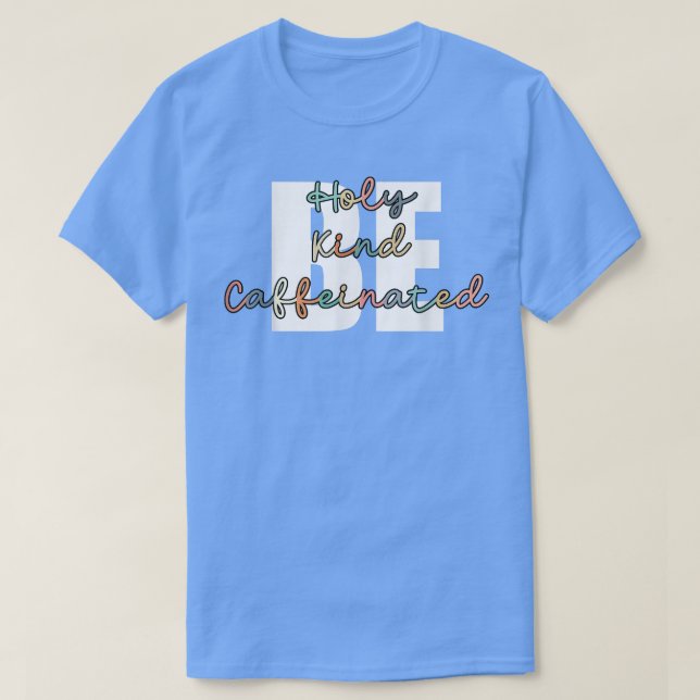Coffee Drink Be Kind Be Holy Be Caffeinated  T-Shirt (Design Front)