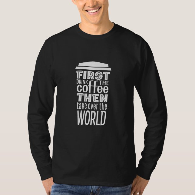 Coffee Drinker First Coffee Then The World T-Shirt (Front)