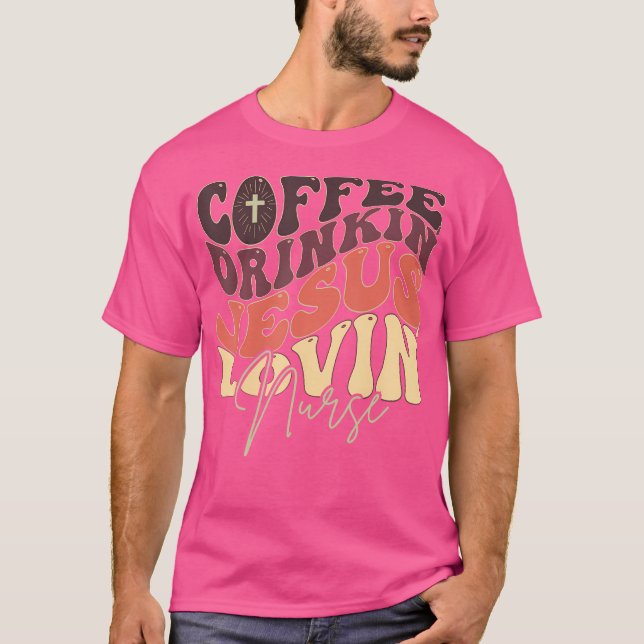 Coffee Drinking Jesus Lovin' Nurse For Nurse Groov T-Shirt (Front)
