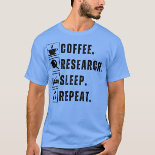 Coffee eat research sleep repeat 10 T-Shirt