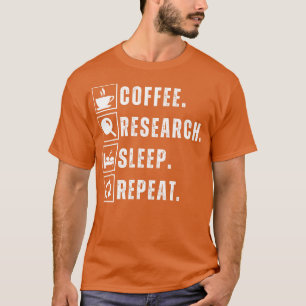 Coffee eat research sleep repeat 13 T-Shirt