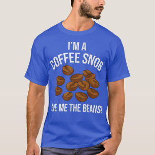 Coffee Enthusiasts Im A Coffee Snob Coffee Snobs T-Shirt