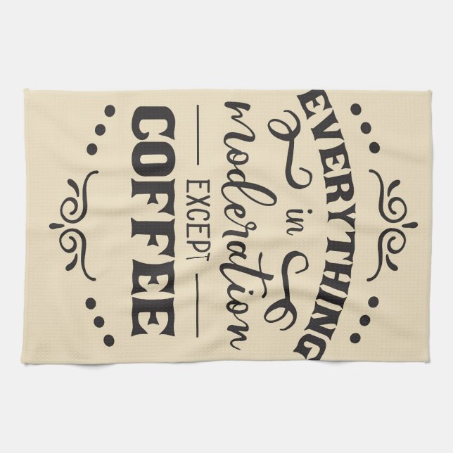 Coffee Everything In Modelration Except Coffee Tea Towel (Horizontal)