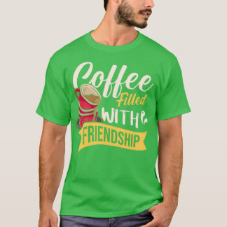 Coffee filled with friendship T-Shirt