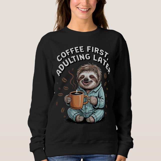 Coffee First, Adulting Later - Lazy Sloth Sweatshirt (Front)