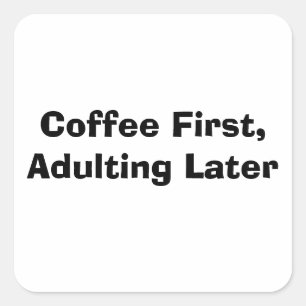 Coffee First, Adulting Later Square Sticker