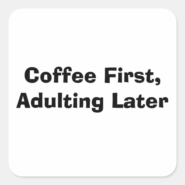Coffee First, Adulting Later Square Sticker (Front)