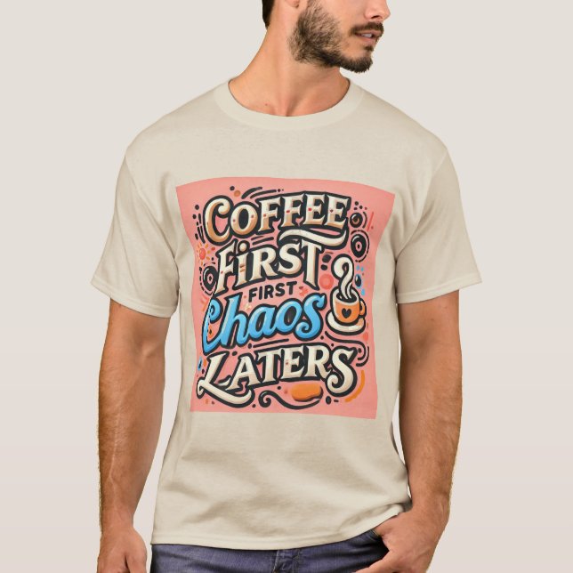 Coffee First, Chaos Later T-Shirt (Front)