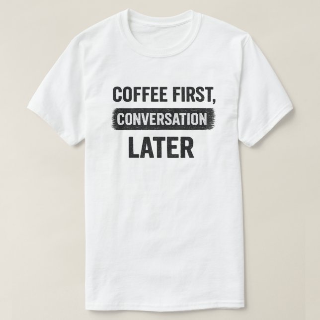 Coffee First, Conversation Later Quote T-Shirt (Design Front)