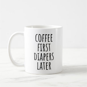 Coffee First Diapers Later Funny New Mum Coffee Mug