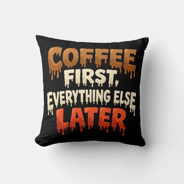 Coffee First Everything Else Later Funny  Cushion (Front)