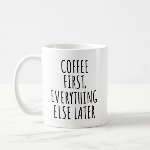 Coffee First Everything Else Later Funny Mug