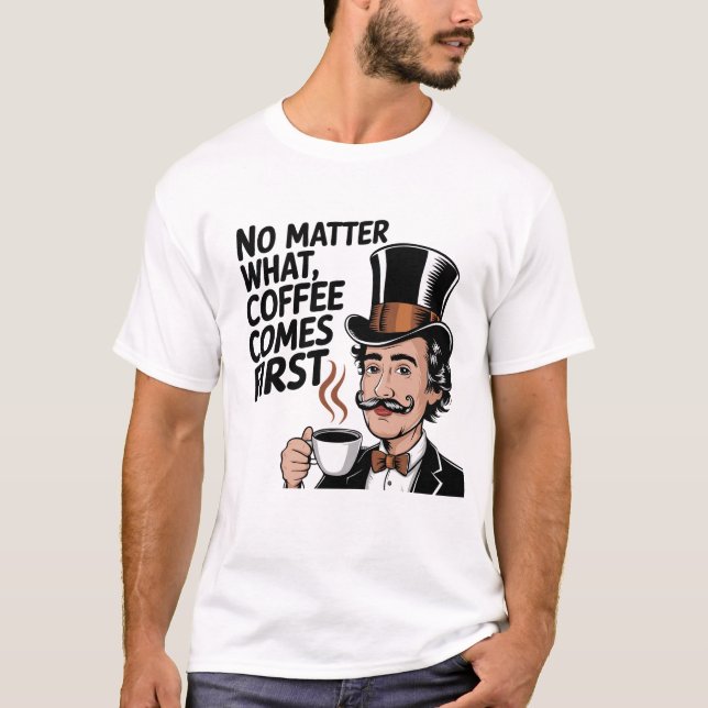 Coffee First, Everything Else Later T-Shirt (Front)