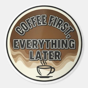 Coffee First, Everything Later (Bold & Minimalist  Classic Round Sticker