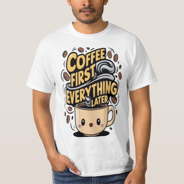 Coffee First Everything Later T-Shirt (Front)