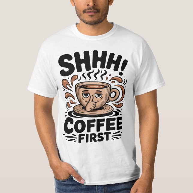 Coffee First Funny Coffee Lovers Shhh T-Shirt (Front)
