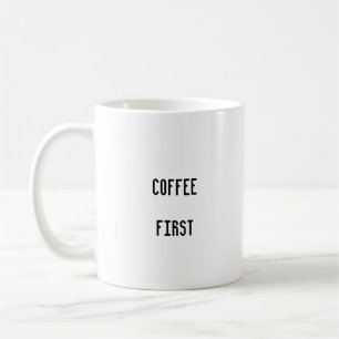 Coffee First Funny Minimalist Coffee Mug